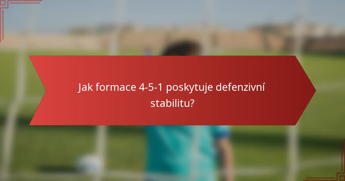 Jak formace 4-5-1 poskytuje defenzivní stabilitu?