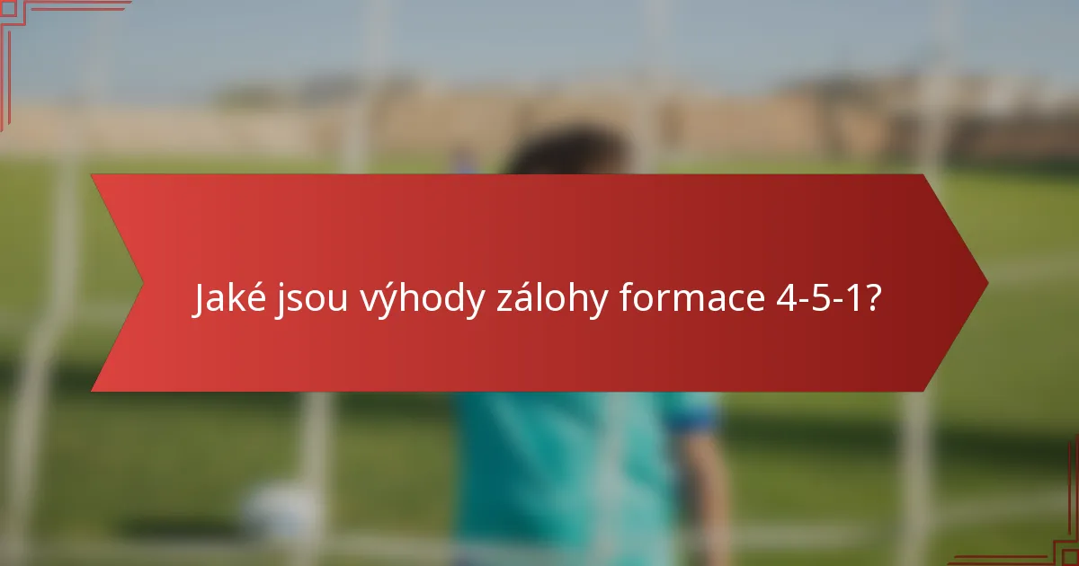 Jaké jsou výhody zálohy formace 4-5-1?