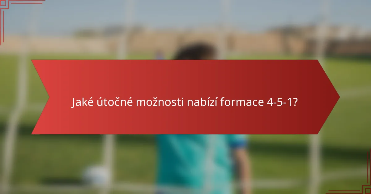 Jaké útočné možnosti nabízí formace 4-5-1?